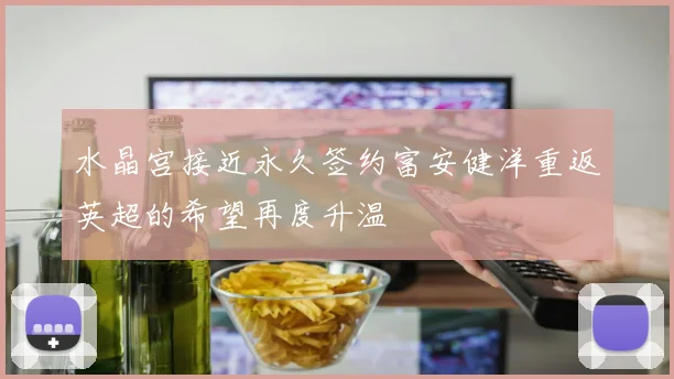水晶宫接近永久签约富安健洋重返英超的希望再度升温