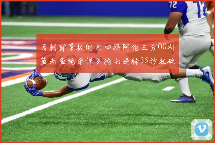 马刺背景板时刻回顾阿伦三分OG补篮老鱼绝杀保罗抢七逆转35秒狂砍13分